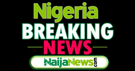 latest news in nigeria 24/7